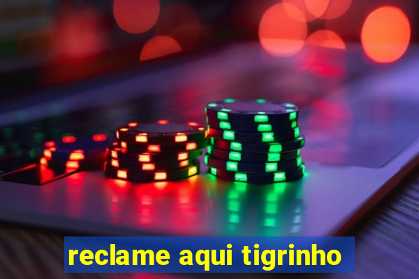 reclame aqui tigrinho